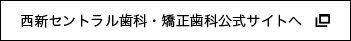 西新セントラル歯科・矯正歯科公式サイトへ